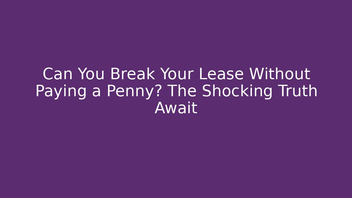 Can You Break Your Lease Without Paying a Penny? The Shocking Truth Await