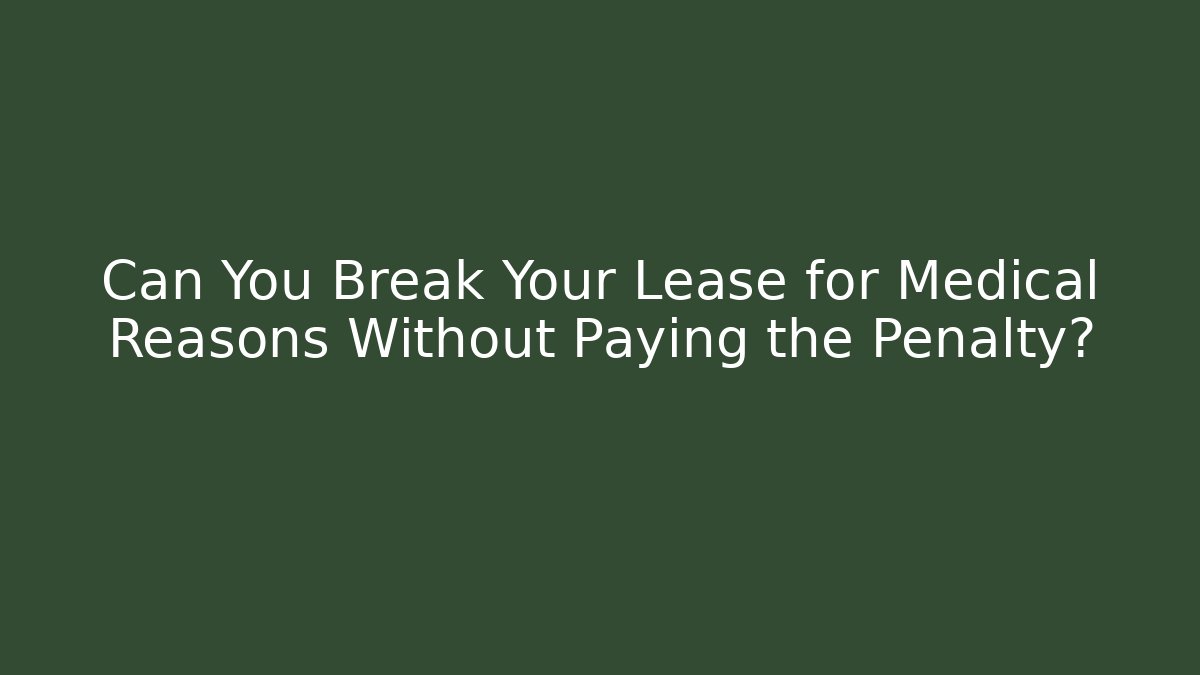 Can You Break Your Lease for Medical Reasons Without Paying the Penalty?
