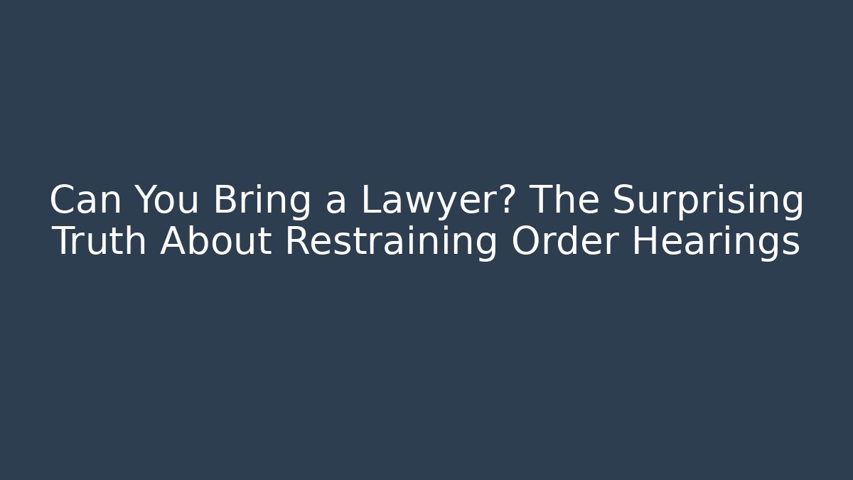 Can You Bring a Lawyer? The Surprising Truth About Restraining Order Hearings