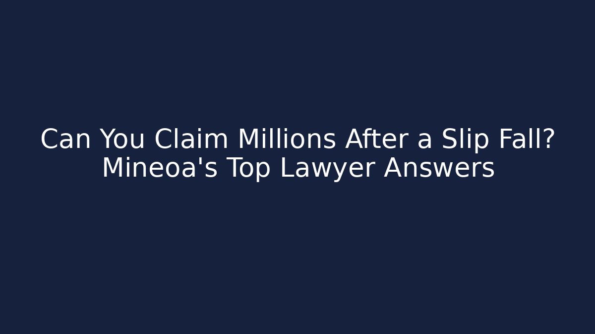 Can You Claim Millions After a Slip Fall? Mineoa's Top Lawyer Answers