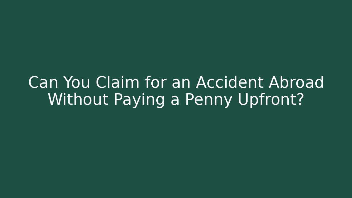 Can You Claim for an Accident Abroad Without Paying a Penny Upfront? - WealthxGroup