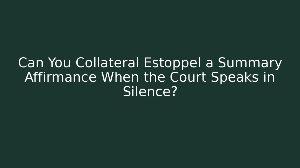 Can You Collateral Estoppel a Summary Affirmance When the Court Speaks in Silence? - WealthxGroup