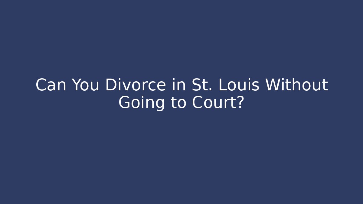 Can You Divorce in St. Louis Without Going to Court?