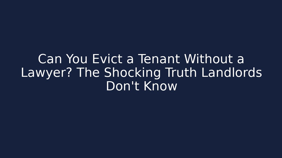 Can You Evict a Tenant Without a Lawyer? The Shocking Truth Landlords Don't Know