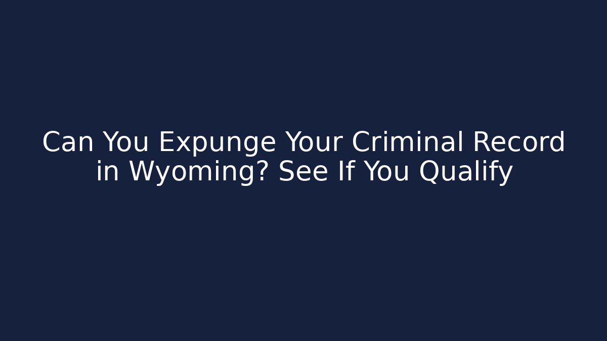Can You Expunge Your Criminal Record in Wyoming? See If You Qualify