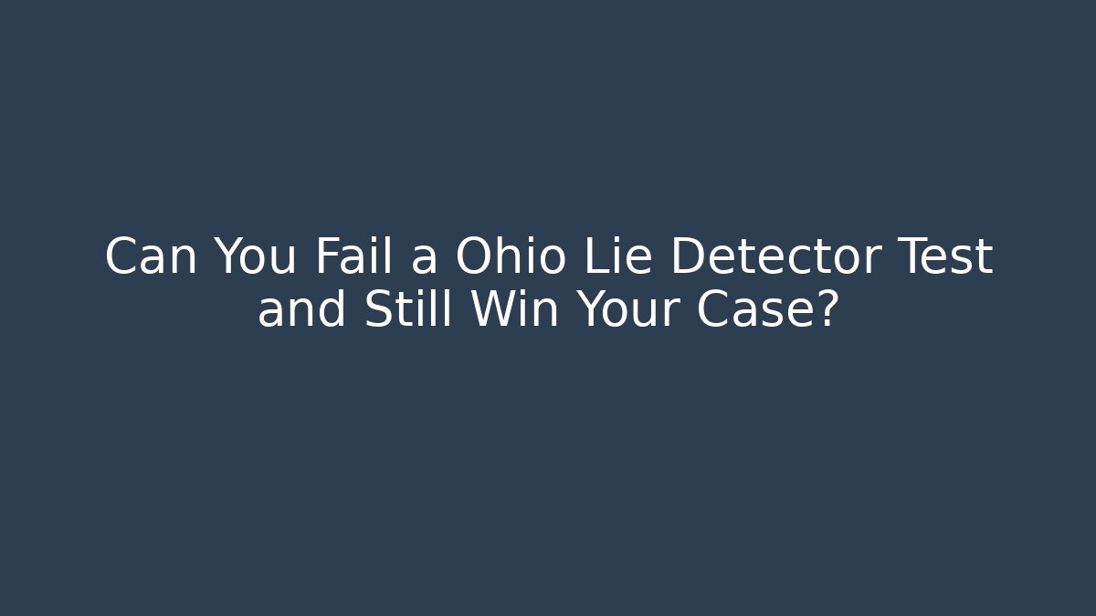 Can You Fail a Ohio Lie Detector Test and Still Win Your Case? - WealthxGroup