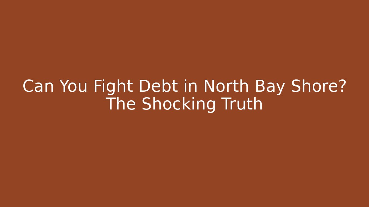 Can You Fight Debt in North Bay Shore? The Shocking Truth