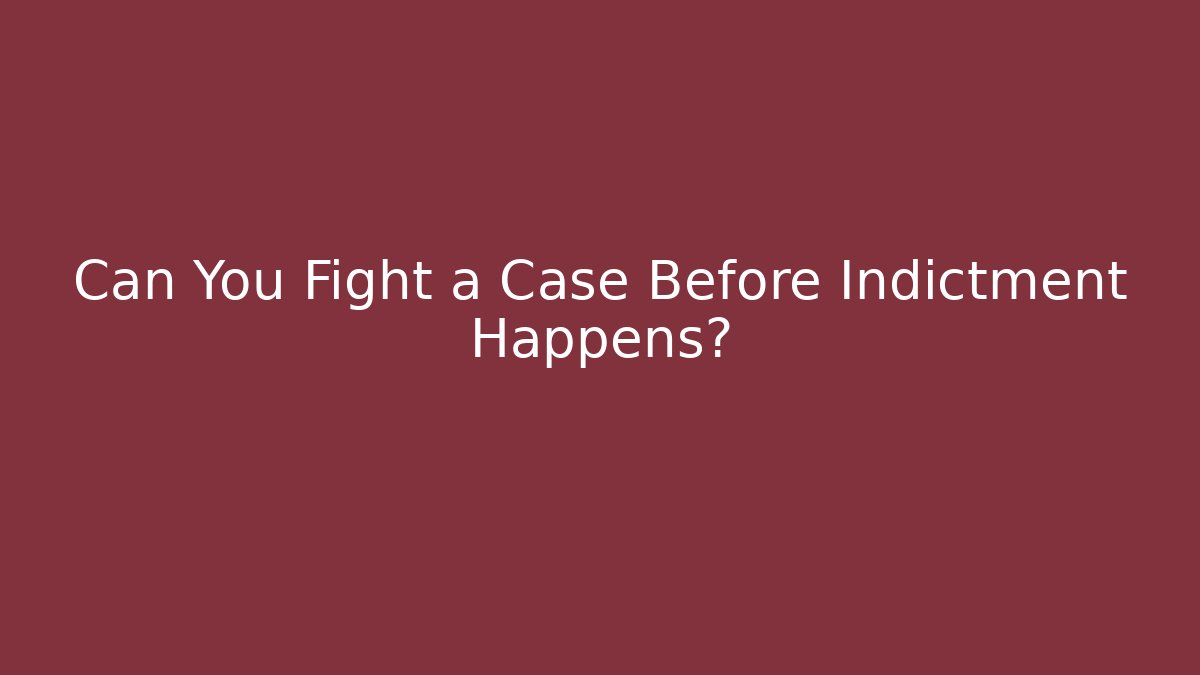 Can You Fight a Case Before Indictment Happens?