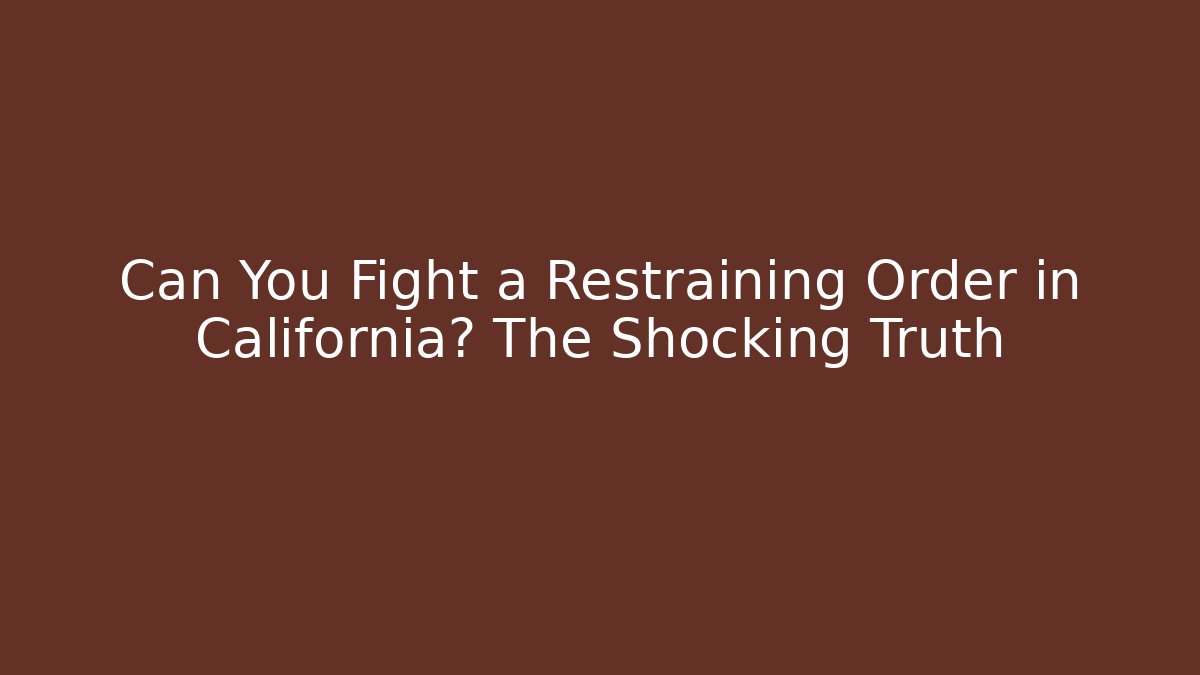 Can You Fight a Restraining Order in California? The Shocking Truth