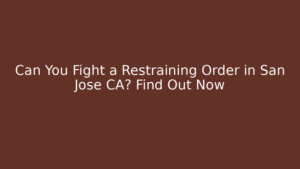Can You Fight a Restraining Order in San Jose CA? Find Out Now - WealthxGroup