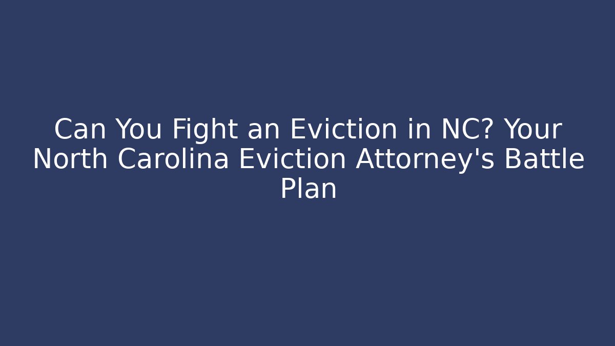 Can You Fight an Eviction in NC? Your North Carolina Eviction Attorney’s Battle Plan