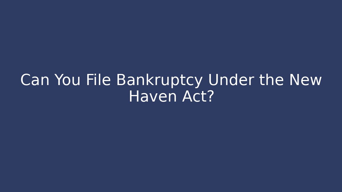Can You File Bankruptcy Under the New Haven Act?