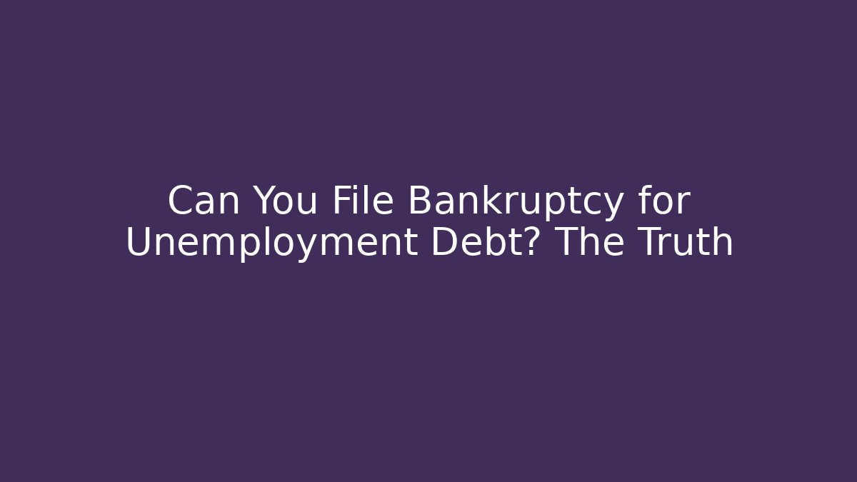 Can You File Bankruptcy for Unemployment Debt? The Truth