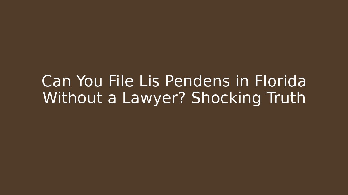 Can You File Lis Pendens in Florida Without a Lawyer? Shocking Truth - WealthxGroup