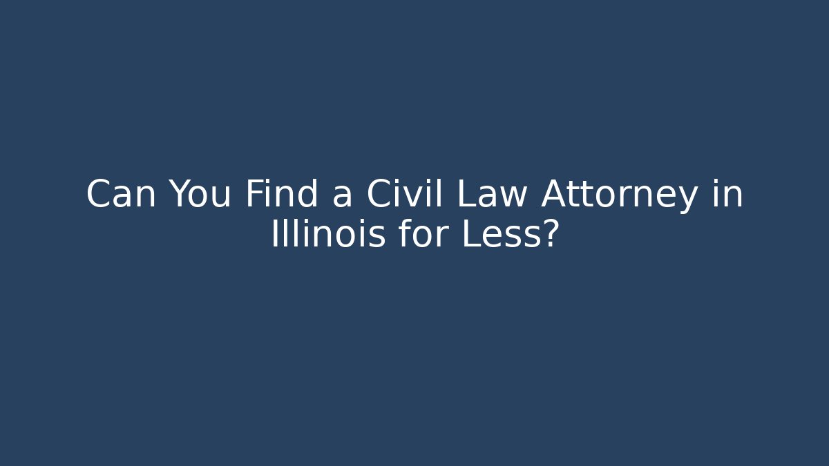 Can You Find a Civil Law Attorney in Illinois for Less?