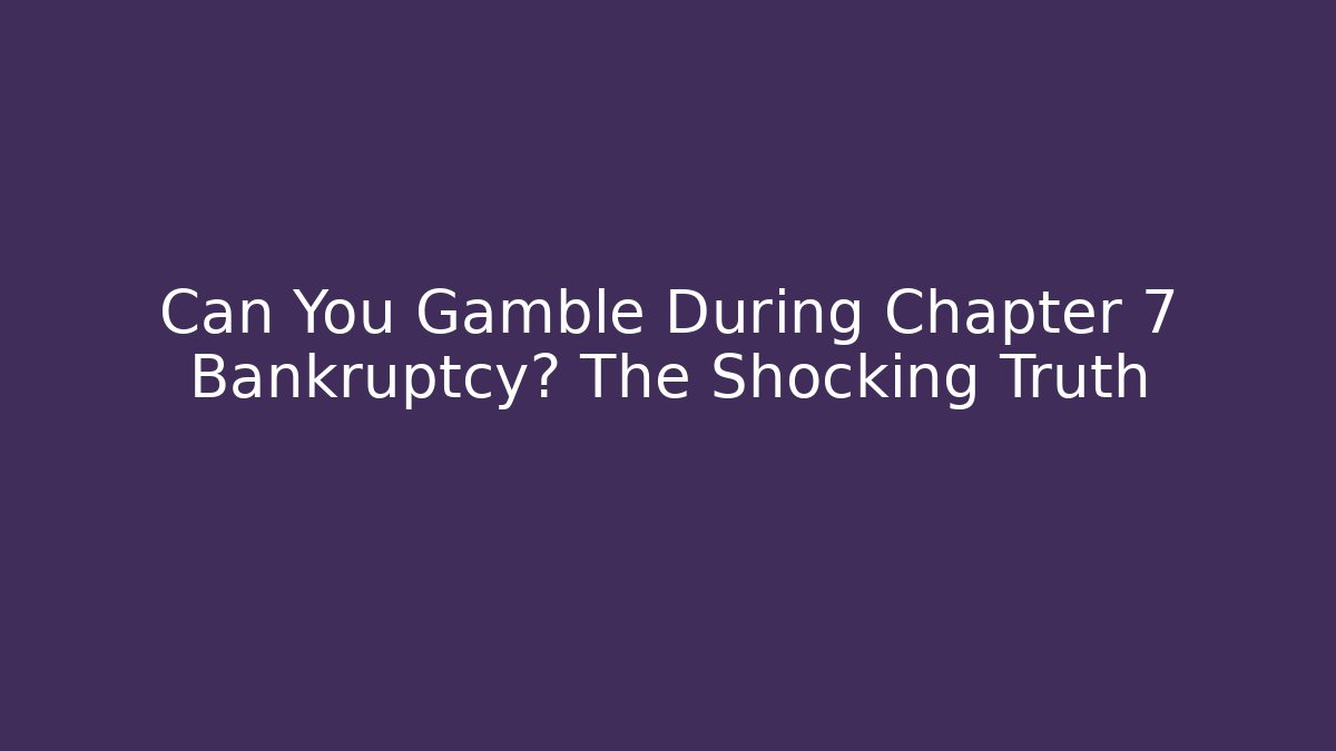 Can You Gamble During Chapter 7 Bankruptcy? The Shocking Truth - WealthxGroup