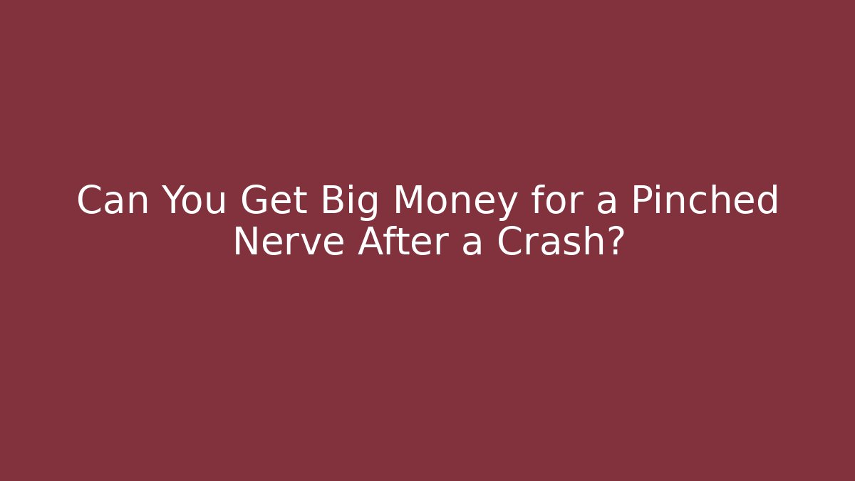 Can You Get Big Money for a Pinched Nerve After a Crash?