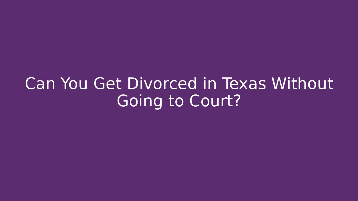 Can You Get Divorced in Texas Without Going to Court?