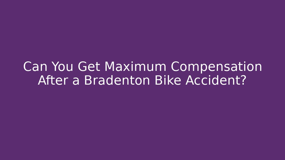 Can You Get Maximum Compensation After a Bradenton Bike Accident?
