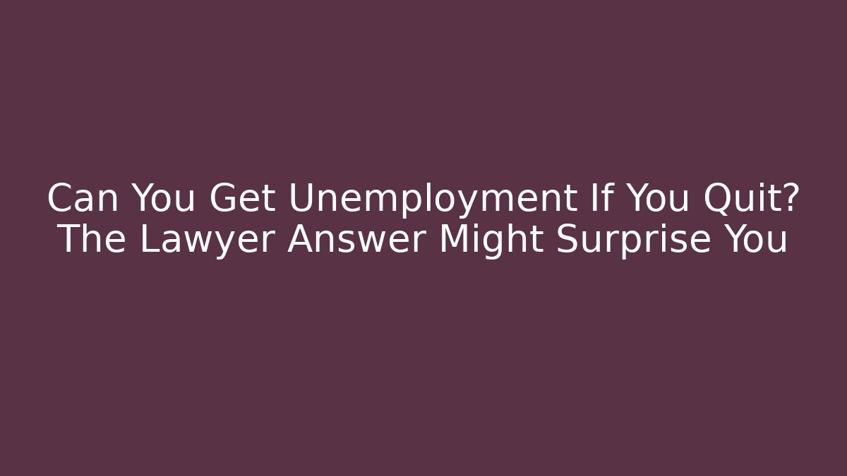Can You Get Unemployment If You Quit? The Lawyer Answer Might Surprise You