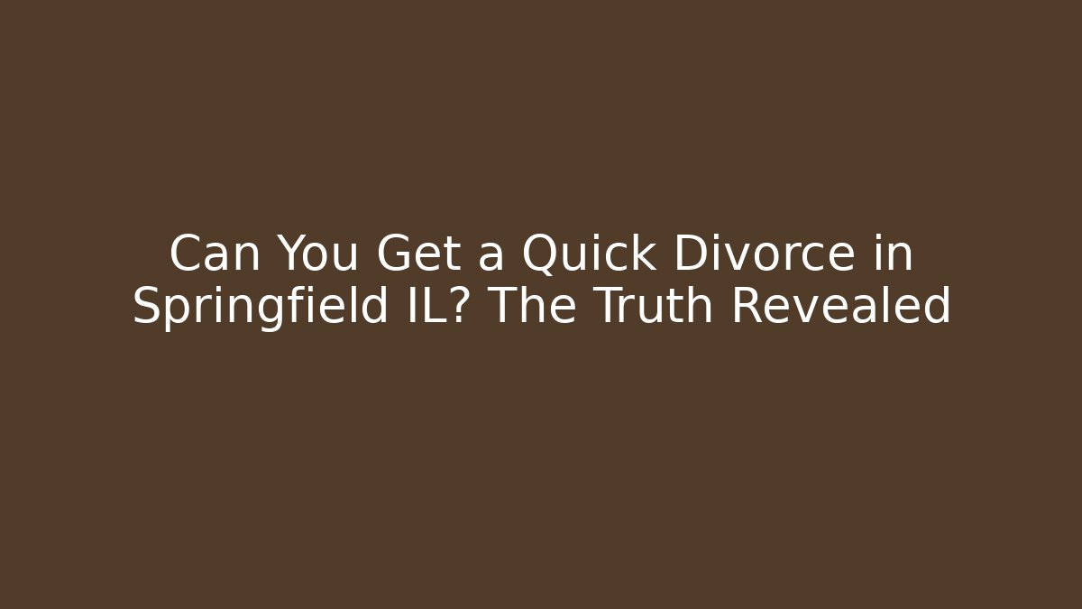 Can You Get a Quick Divorce in Springfield IL? The Truth Revealed