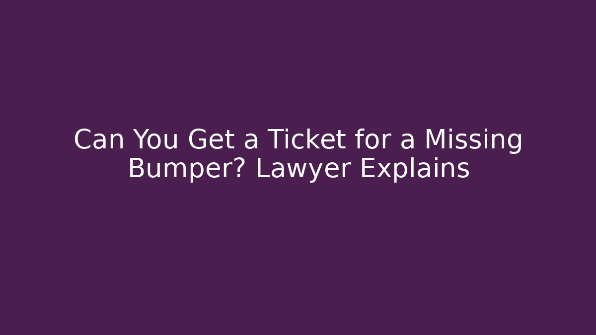 Can You Get a Ticket for a Missing Bumper? Lawyer Explains