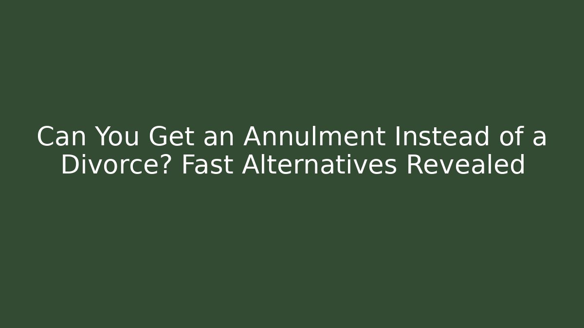 Can You Get an Annulment Instead of a Divorce? Fast Alternatives Revealed - WealthxGroup