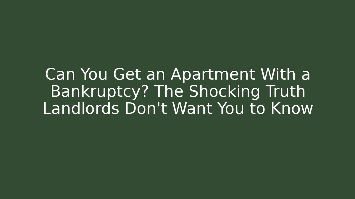 Can You Get an Apartment With a Bankruptcy? The Shocking Truth Landlords Don't Want You to Know