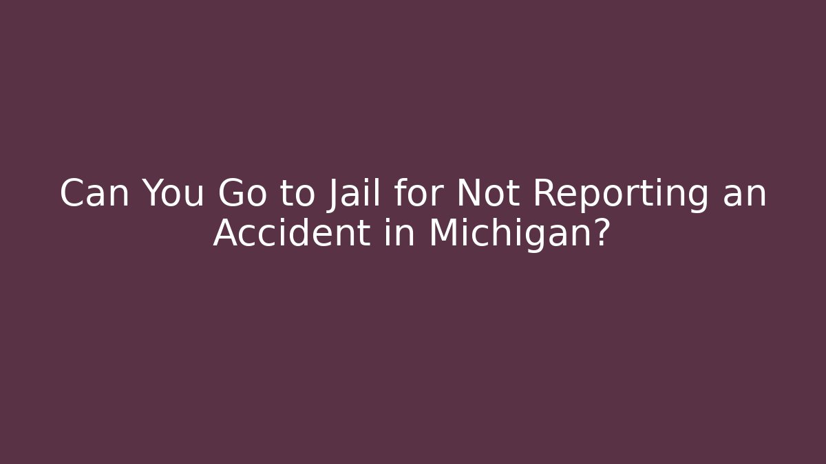 Can You Go to Jail for Not Reporting an Accident in Michigan? - WealthxGroup