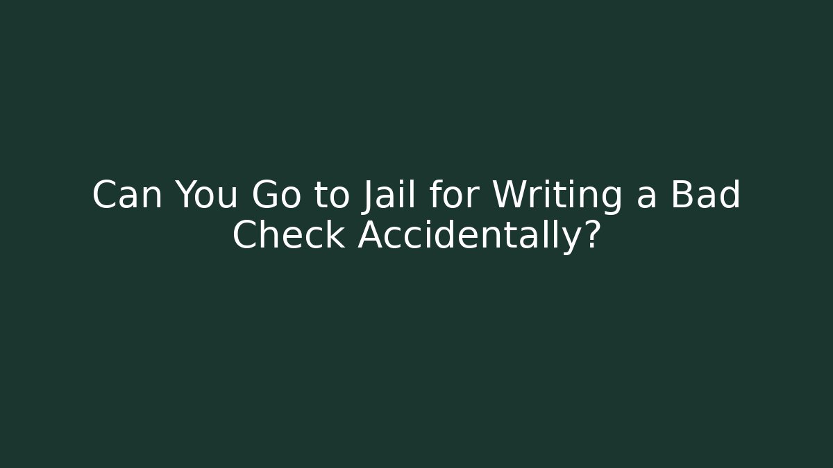 Can You Go to Jail for Writing a Bad Check Accidentally?