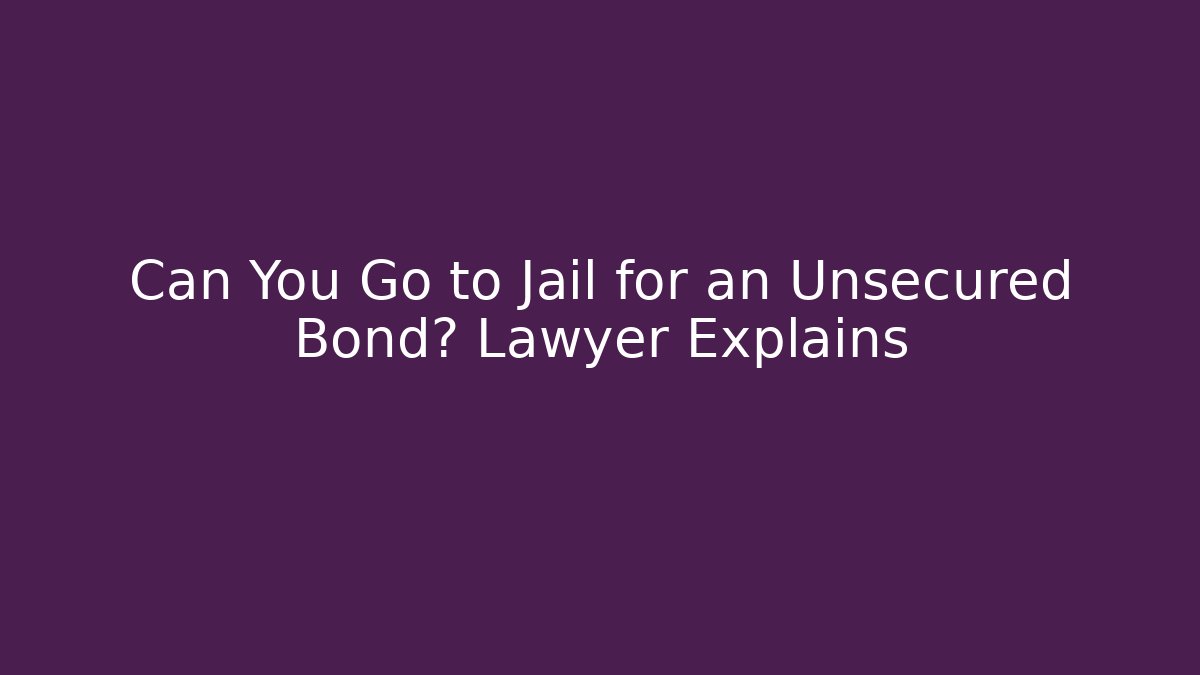 Can You Go to Jail for an Unsecured Bond? Lawyer Explains