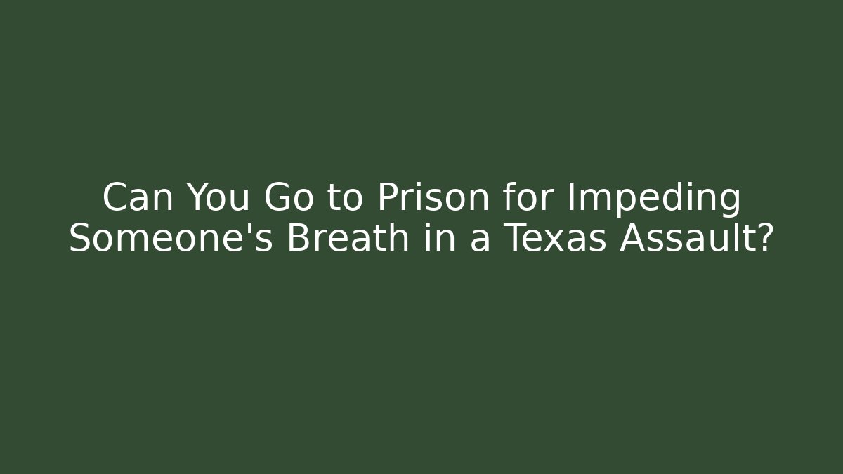 Can You Go to Prison for Impeding Someone's Breath in a Texas Assault?