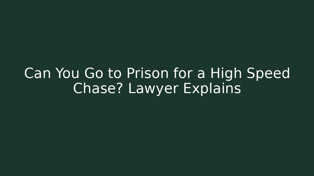 Can You Go to Prison for a High Speed Chase? Lawyer Explains