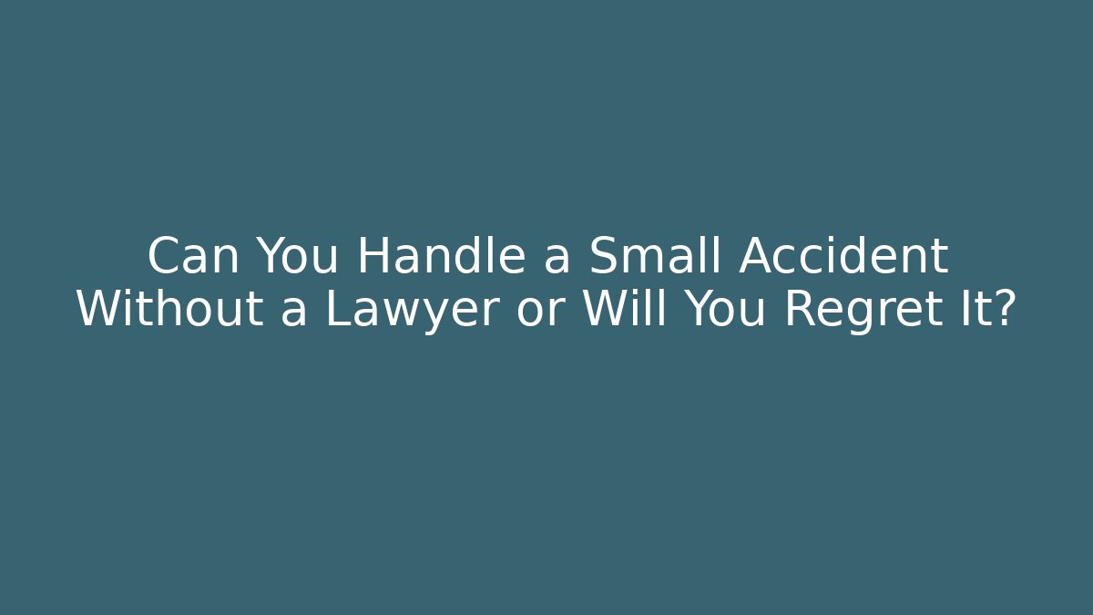 Can You Handle a Small Accident Without a Lawyer or Will You Regret It?