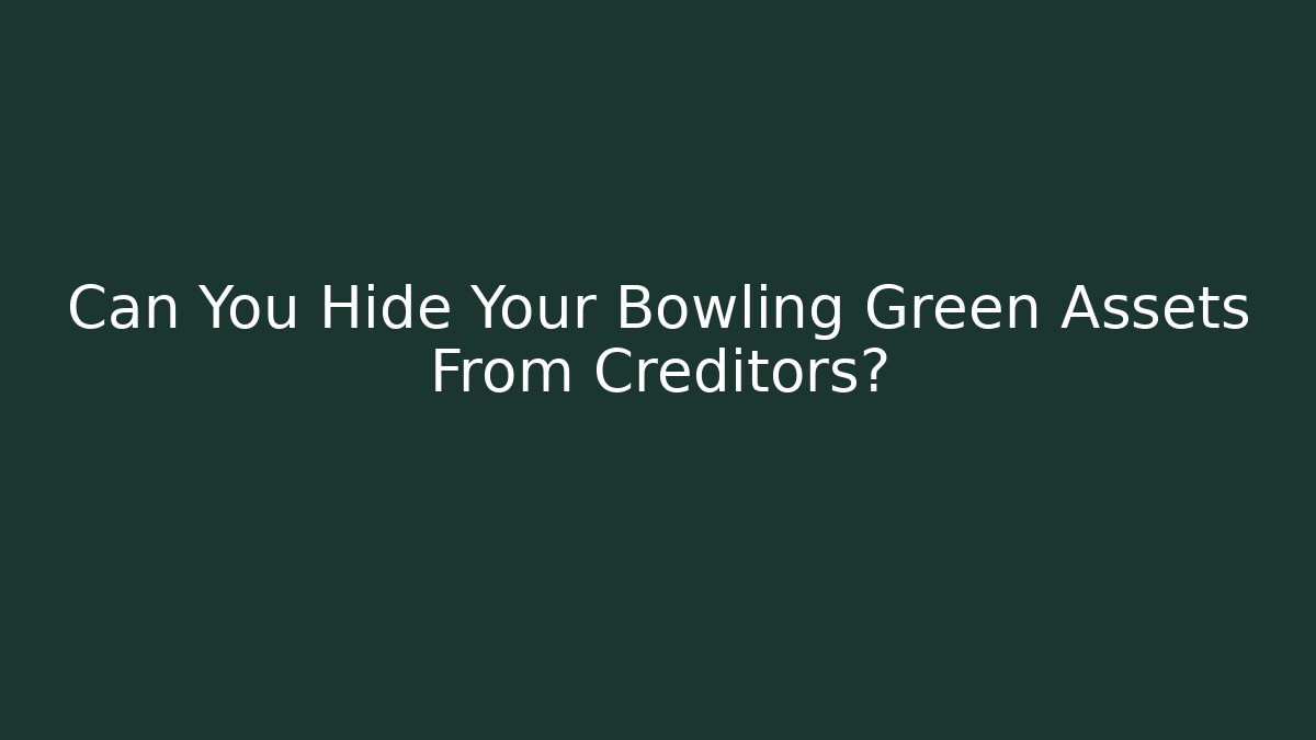 Can You Hide Your Bowling Green Assets From Creditors? - WealthxGroup
