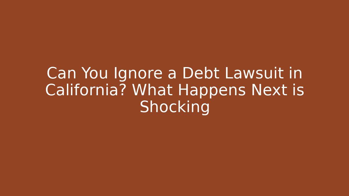 Can You Ignore a Debt Lawsuit in California? What Happens Next is Shocking