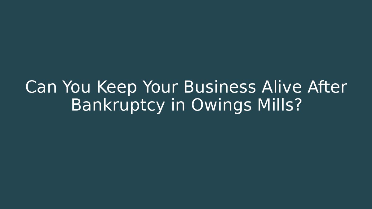 Can You Keep Your Business Alive After Bankruptcy in Owings Mills?