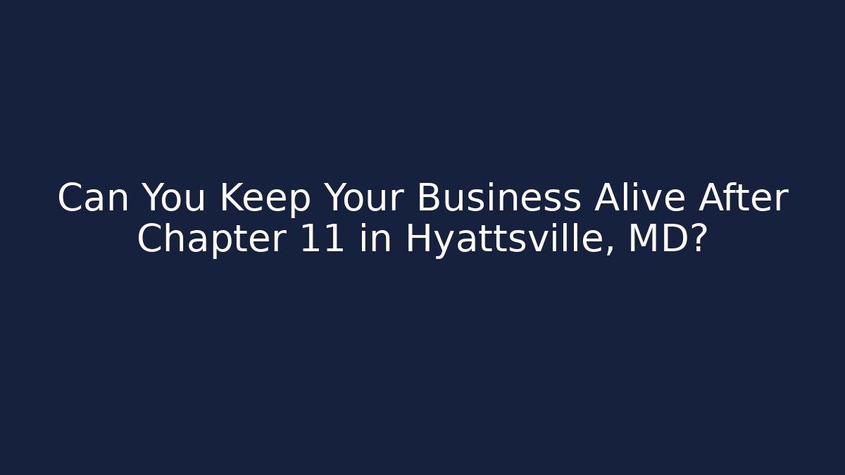 Can You Keep Your Business Alive After Chapter 11 in Hyattsville, MD?