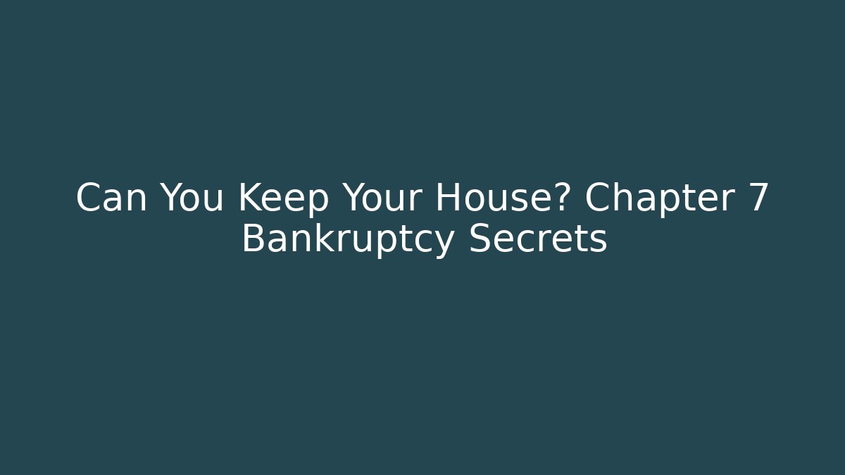 Can You Keep Your House? Chapter 7 Bankruptcy Secrets