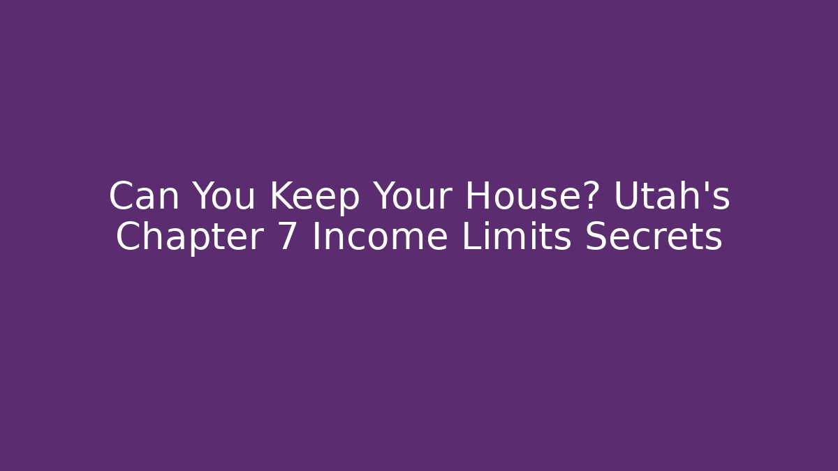 Can You Keep Your House? Utah's Chapter 7 Income Limits Secrets - WealthxGroup