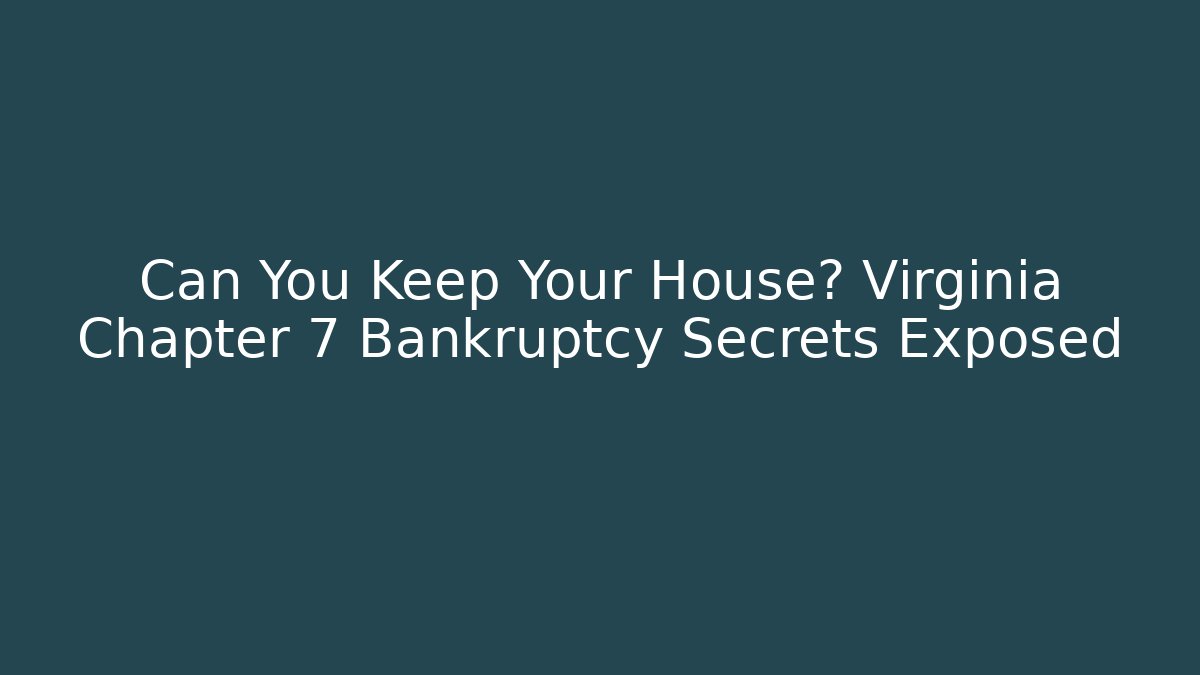 Can You Keep Your House? Virginia Chapter 7 Bankruptcy Secrets Exposed
