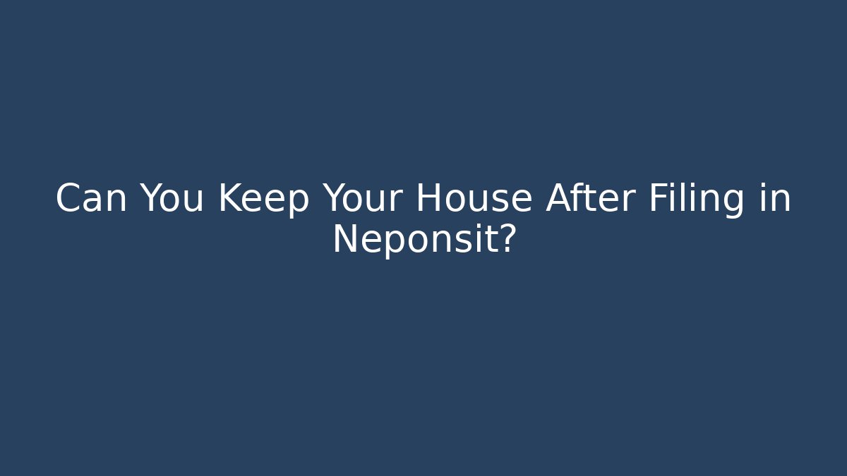 Can You Keep Your House After Filing in Neponsit? - WealthxGroup