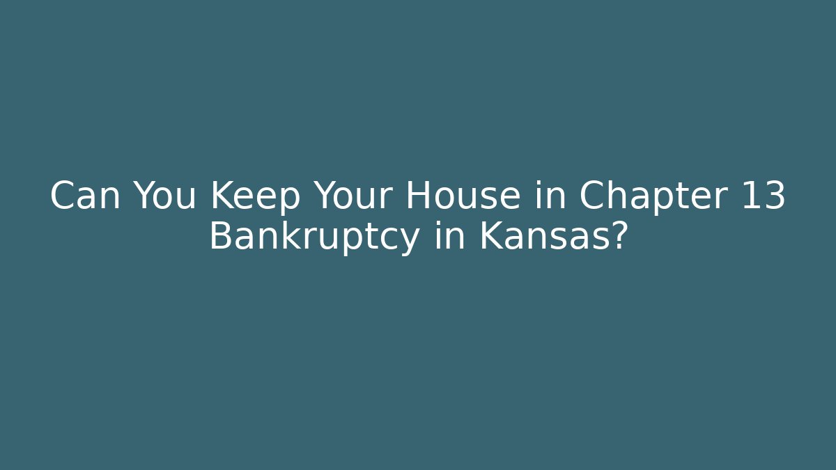 Can You Keep Your House in Chapter 13 Bankruptcy in Kansas? - WealthxGroup