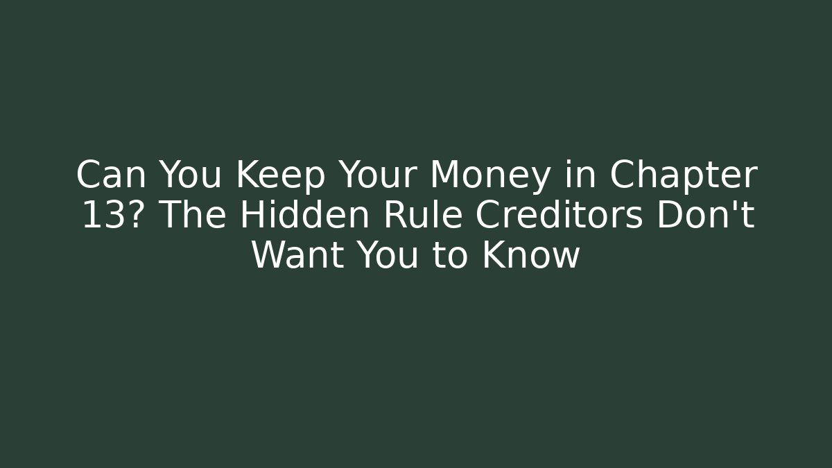 Can You Keep Your Money in Chapter 13? The Hidden Rule Creditors Don't Want You to Know