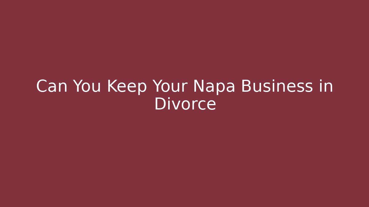 Can You Keep Your Napa Business in Divorce
