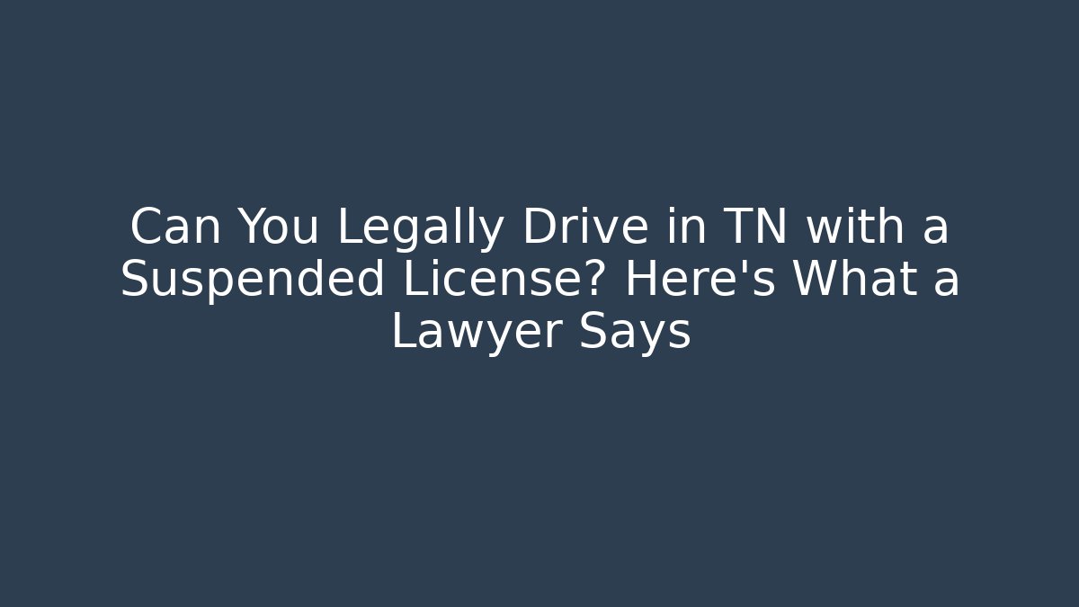 Can You Legally Drive in TN with a Suspended License? Here’s What a Lawyer Says