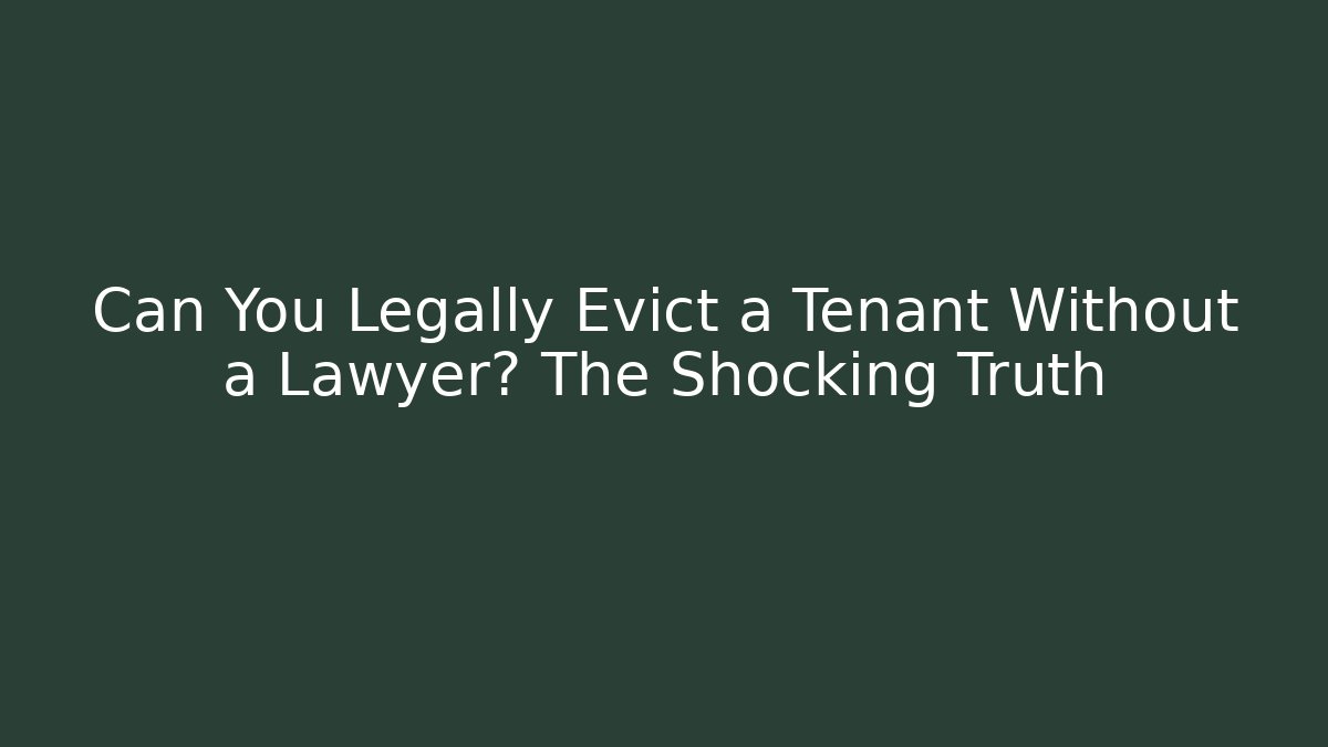 Can You Legally Evict a Tenant Without a Lawyer? The Shocking Truth