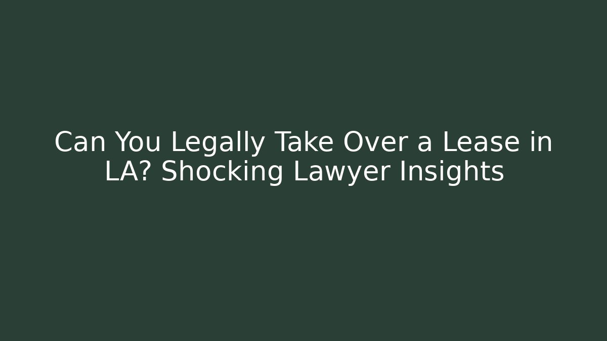 Can You Legally Take Over a Lease in LA? Shocking Lawyer Insights