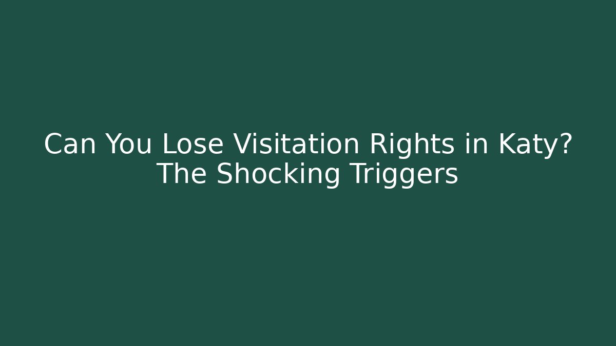 Can You Lose Visitation Rights in Katy? The Shocking Triggers - WealthxGroup