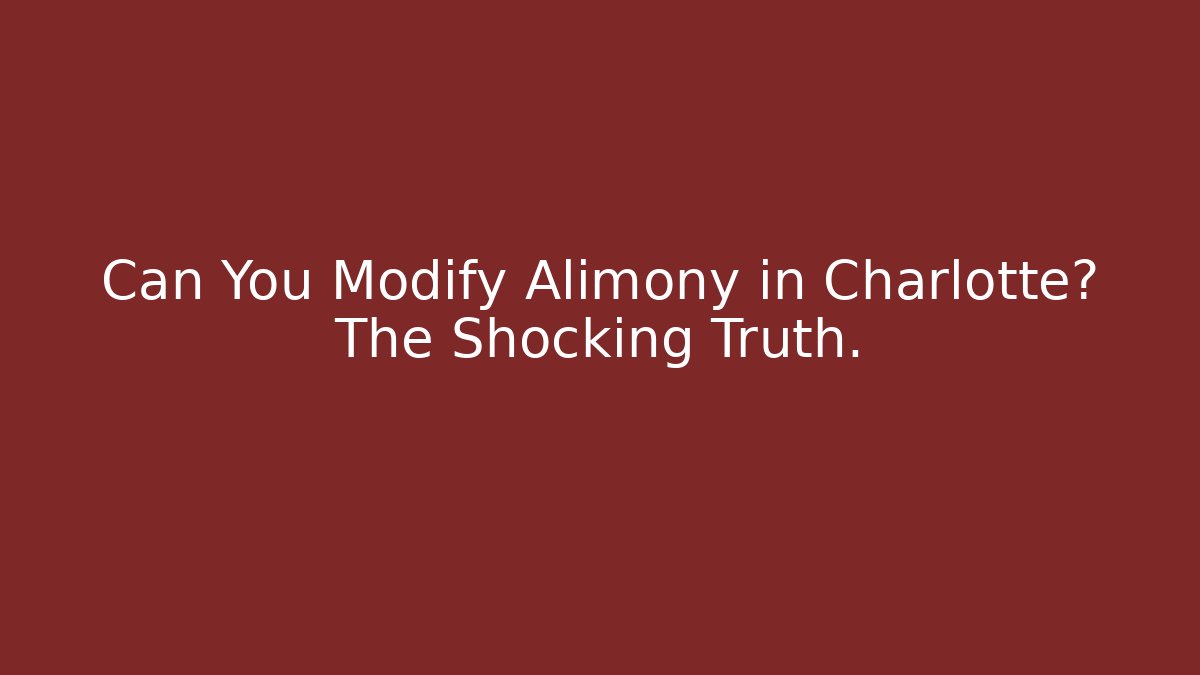 Can You Modify Alimony in Charlotte? The Shocking Truth.